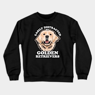 Easily Distracted By Golden Retrievers Crewneck Sweatshirt